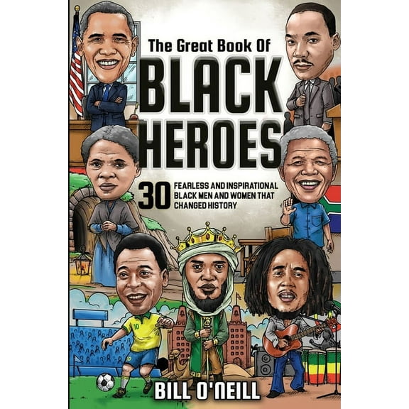 The Great Book of Black Heroes: 30 Fearless and Inspirational Black Men and Women that Changed History, (Paperback)