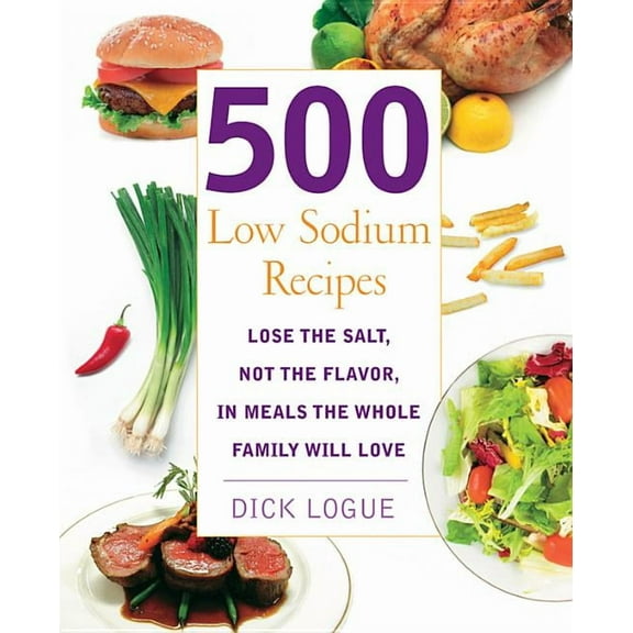 500 Low Sodium Recipes: Lose the Salt, Not the Flavor, in Meals the Whole Family Will Love, (Paperback)
