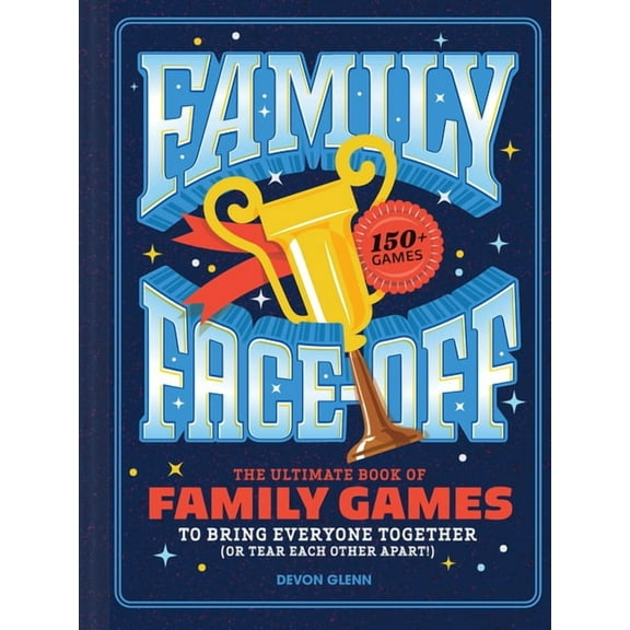Family Face-Off: The Ultimate Book of Family Games to Bring Everyone Together (or Tear Each Other Apart!)--150  Games!, (Hardcover)