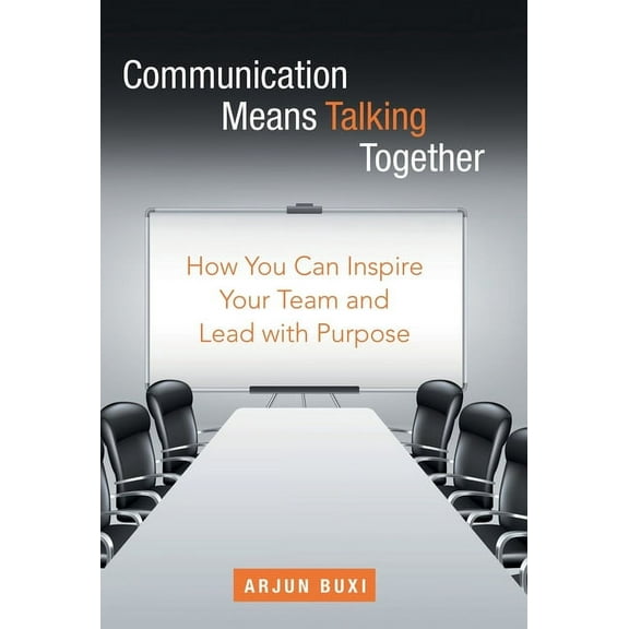 Communication Means Talking Together: How You Can Inspire Your Team and Lead with Purpose (Hardcover)