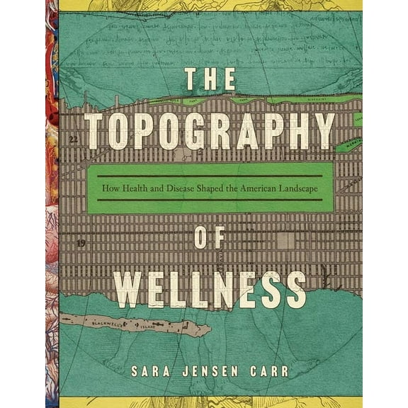 The Topography of Wellness: How Health and Disease Shaped the American Landscape, (Paperback)