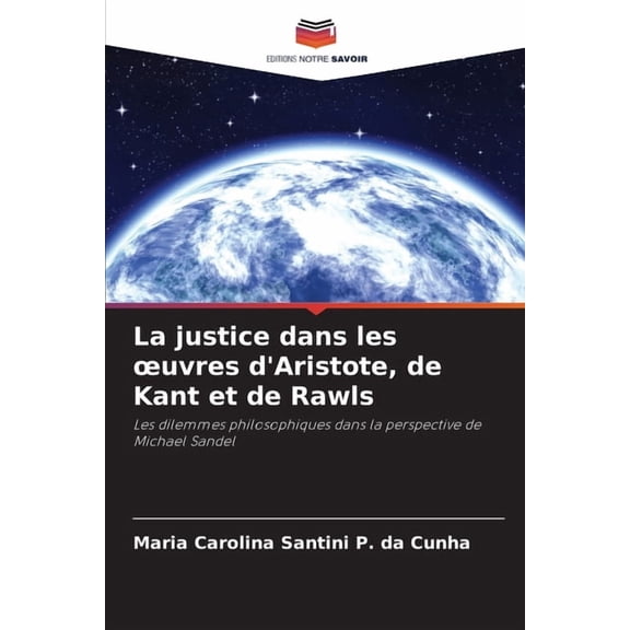 La justice dans les oeuvres d'Aristote, de Kant et de Rawls, (Paperback)