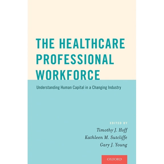 Healthcare Professional Workforce: Understanding Human Capital in a Changing Industry, (Paperback)