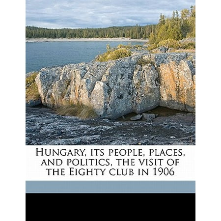 Hungary, Its People, Places, and Politics, the Visit of the Eighty Club in (Best Places To Visit In London England)