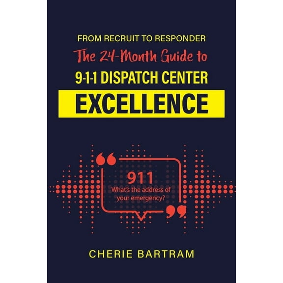 From Recruit to Responder: The 24-Month Guide to 9-1-1 Dispatch Center Excellence, (Paperback)