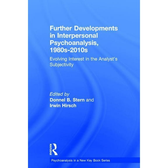 Psychoanalysis in a New Key Book Further Developments in Interpersonal Psychoanalysis, 1980s-2010s: Evolving Interest in the Analyst's Subjectivity, (Hardcover)