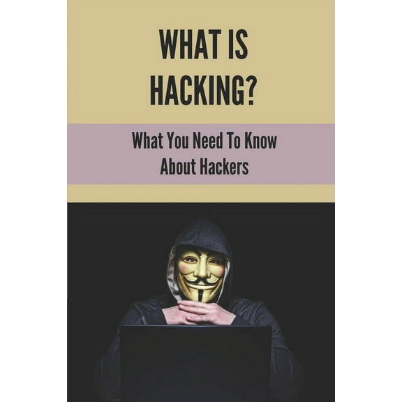 What Is Hacking?: What You Need To Know About Hackers: How To Learn Mobile Hacking Step By Step (Paperback)