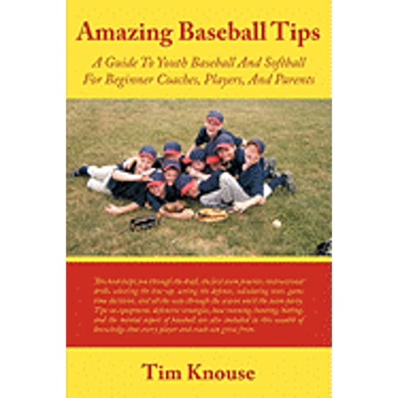 Amazing Baseball Tips: A Guide To Youth Baseball And Softball For Beginner Coaches, Players, And Parents (Paperback)