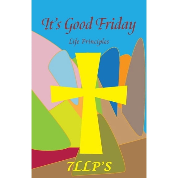 It's Good Friday: 7LLP's Life Principles, (Paperback)