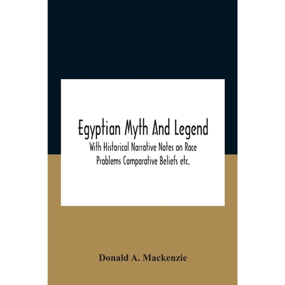Egyptian Myth And Legend With Historical Narrative Notes On Race Problems Comparative Beliefs Etc., (Paperback)