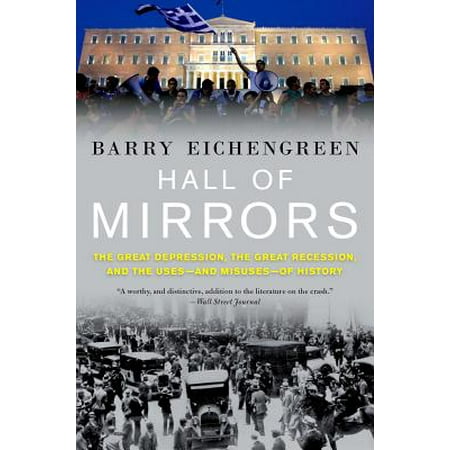 Hall of Mirrors : The Great Depression, the Great Recession, and the Uses-And Misuses-Of