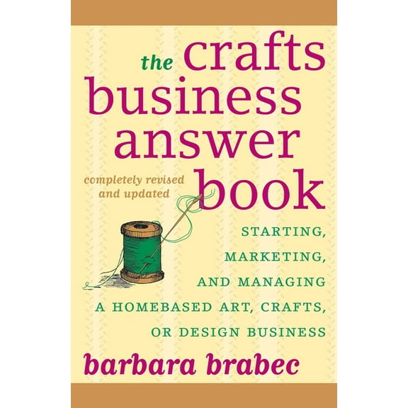 The Crafts Business Answer Book & Resource Guide: Starting, Managing, and Marketing a Homebased Arts, Crafts, or Design , (Paperback)