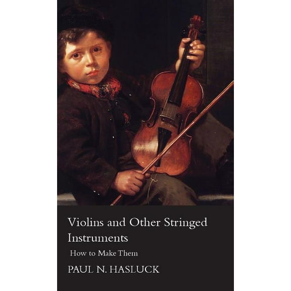 Violins and Other Stringed Instruments - How to Make Them (Hardcover) by Paul Nooncree Hasluck