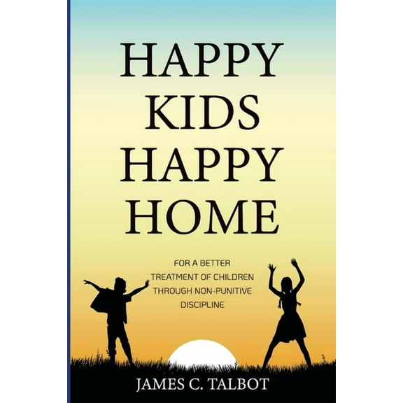 Happy Kids Happy Home: For A Better Treatment Of Children Through Non-Punitive Discipline, (Paperback)