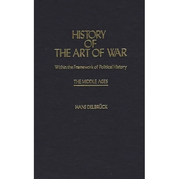 Contributions in Military Studies History of the Art of War Within the Framework of Political History: The Middle Ages, (Hardcover)