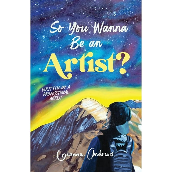 So You Wanna Be an Artist?: Written by a Professional Artist, (Paperback)