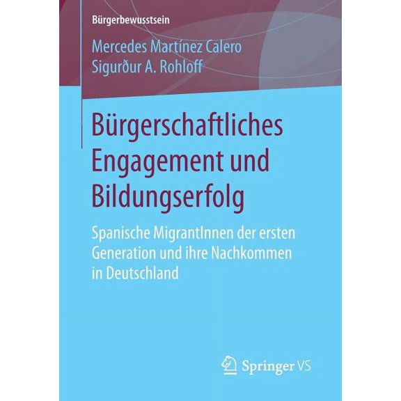 BÃ¼rgerbewusstsein BÃ¼rgerschaftliches Engagement Und Bildungserfolg: Spanische Migrantinnen Der Ersten Generation Und Ihre Nachkommen in De, (Paperback)