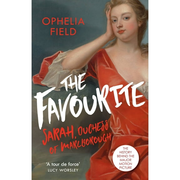 The Favourite : The Life of Sarah Churchill and the History Behind the Major Motion Picture (Paperback)