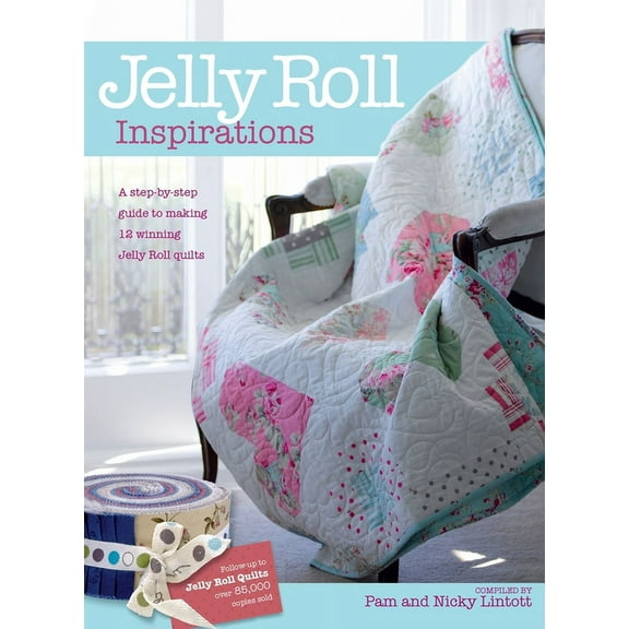 Jelly Roll Inspirations: 12 Winning Quilts from the International Competition and How to Make Them, (Hardcover)
