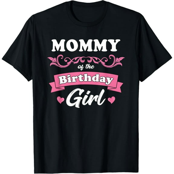 Mommy of the Birthday Girl Shirt Mom Matching Birthday T-Shirt mens t shirt，black，women，funny，misfits，men，journey