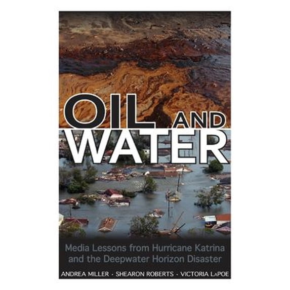 Pre-Owned Oil and Water : Media Lessons from Hurricane Katrina and the Deepwater Horizon Disaster (Paperback) 9781496804648