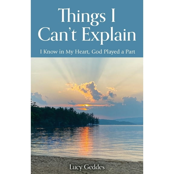 Things I Can't Explain: I Know in My Heart, God Played a Part, (Paperback)