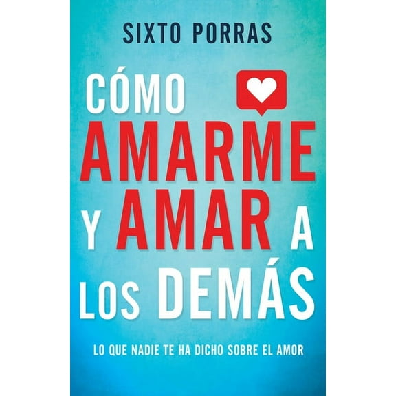 Cómo Amarme Y Amar a Los Demás: Lo Que Nadie Te Ha Dicho Sobre El Amor, (Paperback)