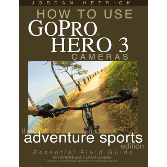 Pre-Owned How To Use GoPro Hero 3 Cameras: The Adventure Sports Edition: The Essential Field Guide For HERO 3+ And HERO 3 Cameras (Paperback) 148951418X 9781489514189
