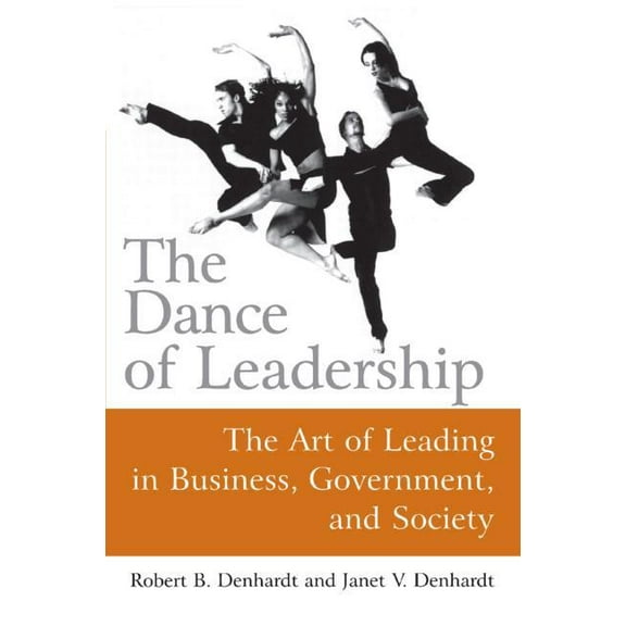 The Dance of Leadership: The Art of Leading in Business, Government, and Society: The Art of Leading in Business, Govern, (Paperback)