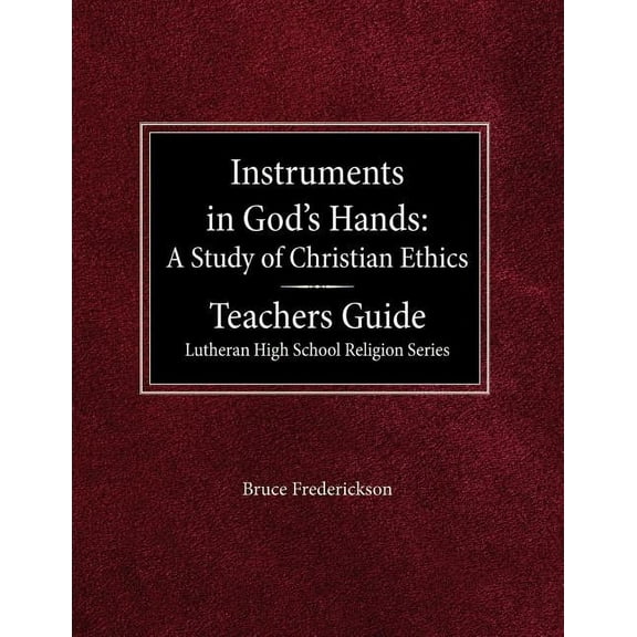 Instruments in God's Hands: A Study of Christians Ethics Teachers Guide Lutheran High School Religion Series, (Paperback)