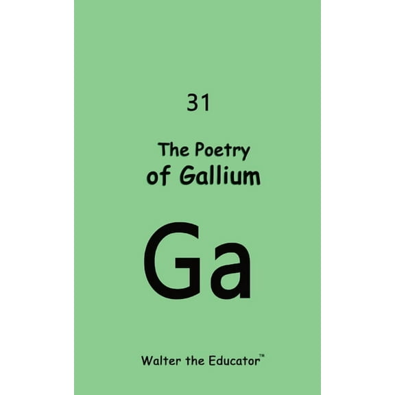 Chemical Element Poetry Book The Poetry of Gallium, (Paperback)