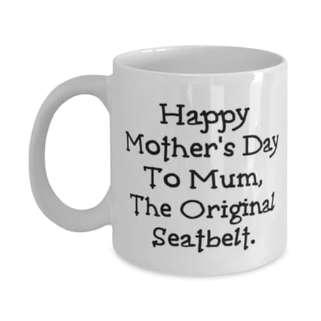 Happy Mother s Day To Mum The Original Seatbelt. 11oz Mug Mum Cup New Gifts For Mum from Daughter