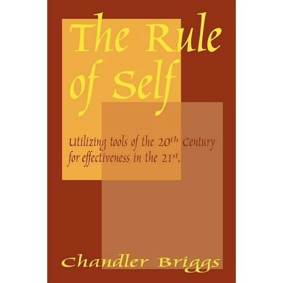 The Rule of Self: Utilizing Tools of the 20th Century for Effectiveness in the 21st, (Paperback)