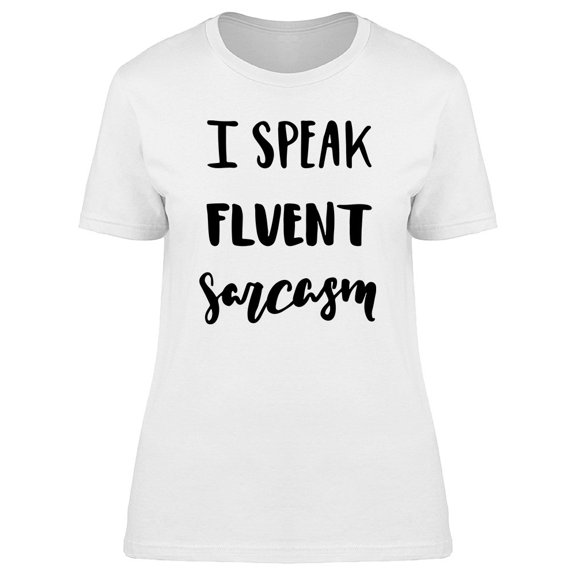 I Speak Fluent Sarcasm Funny Art Tee Women's -Image by Shutterstock