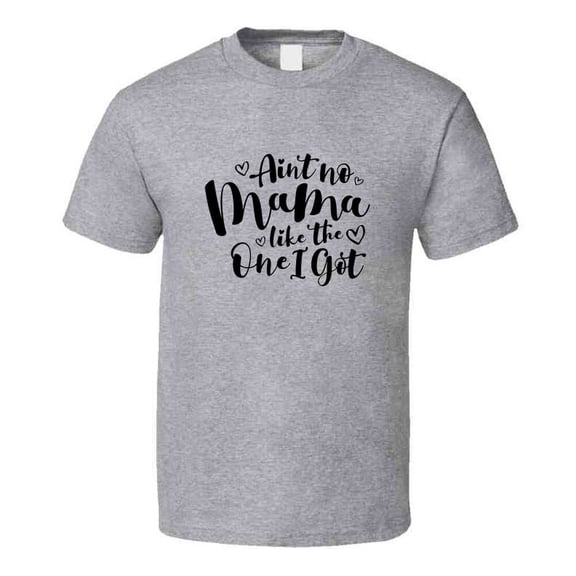 Ain't No Mama Like The One I Got Tshirt Funny Mom Tee For Mother T Shirt