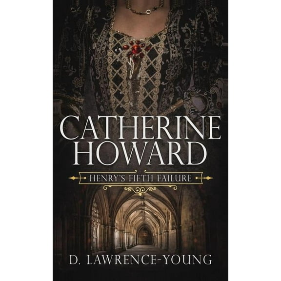 Catherine Howard: Wife and Mistress