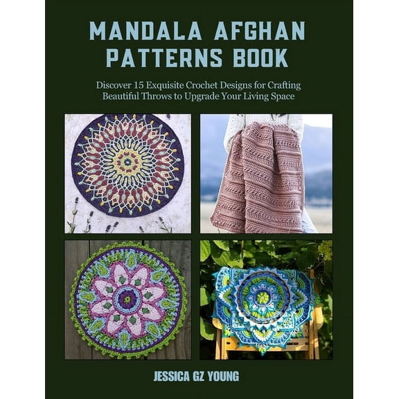 Mandala Afghan Patterns Book: Discover 15 Exquisite Crochet Designs for Crafting Beautiful Throws to Upgrade Your Living, (Paperback)