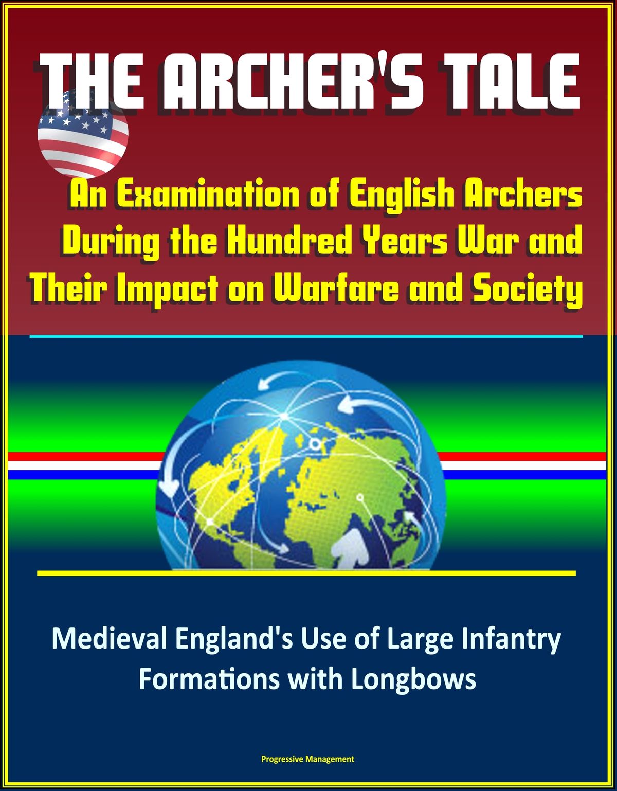The Archer's Tale An Examination of English Archers During the Hundred Years War and Their