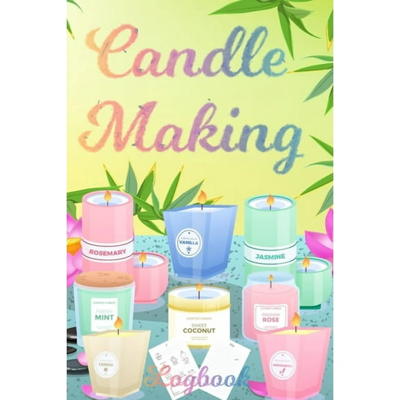 Candle Making Logbook: Design A-Z Plus Notes - Blank Recipe Book For Candle Maker - For The Crafter Or Business Professi, (Paperback)