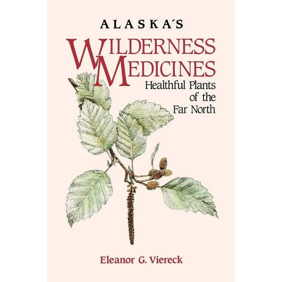 Alaska's Wilderness Medicines: Healthful Plants of the Far North, (Paperback)