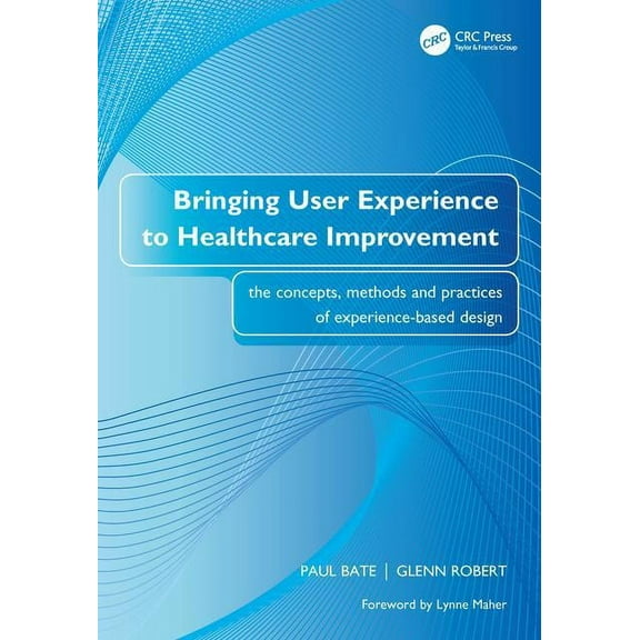 Bringing User Experience to Healthcare Improvement: The Concepts, Methods and Practices of Experience-Based Design, (Paperback)