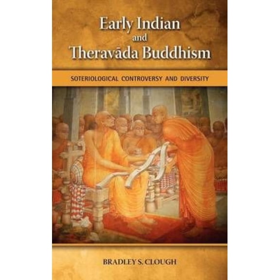 Early Indian and Theravada Buddhism: Soteriological Controversy and Diversity (Hardcover)