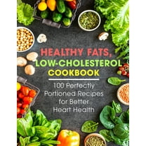 Healthy Fats, Low-Cholesterol Cookbook: 100 Perfectly Portioned Recipes for Better Heart Health, (Paperback)
