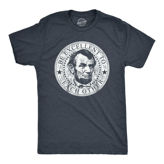 Mens Be Excellent to Each Other T Shirt Funny Abe Lincoln President Graphic Novelty Tee Graphic Tees
