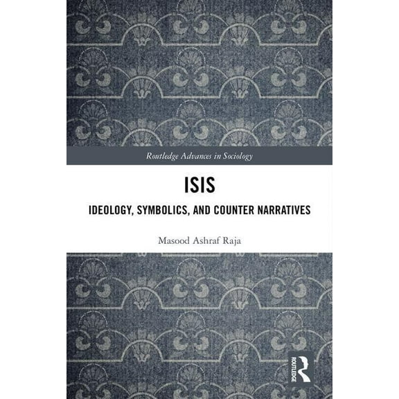 Routledge Advances in Sociology Isis: Ideology, Symbolics, and Counter Narratives, (Hardcover)
