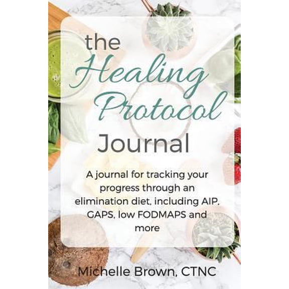 Pre-Owned The Healing Protocol Journal: A Journal For Tracking Your Progress Through An Elimination Diet, Including AIP, GAPS, SCD, low FODMAPS and more (Paperback) 1544038526 9781544038520