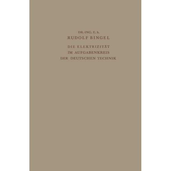 Die Elektrizität Im Aufgabenkreis Der Deutschen Technik: Festvortrag Gehalten Am 24. Mai 1938 Auf Der Tagung Des Verband, (Paperback)