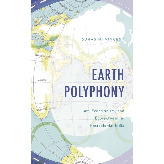 Environment and Society Earth Polyphony: Law, Ecocriticism, and Eco-Activism in Postcolonial India, (Hardcover)