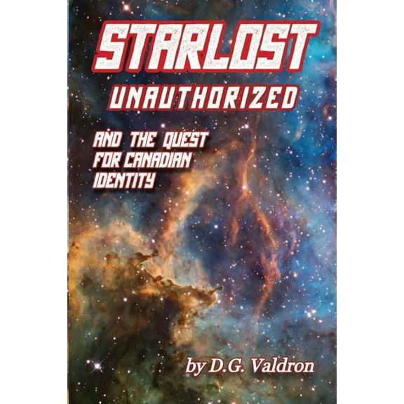 Canadian Sci Fi Film and Television Starlost Unauthorized: and the Quest for Canadian Identity, (Paperback)