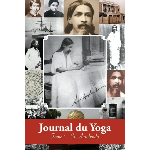 Journal du Yoga (Tome 1): Notes de Sri Aurobindo sur sa Discipline Spirituelle (1909 - début 1914), (Paperback)